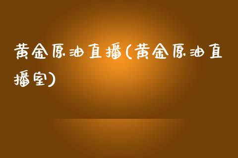 黄金原油直播(黄金原油直播室)_https://www.yunyouns.com_股指期货_第1张