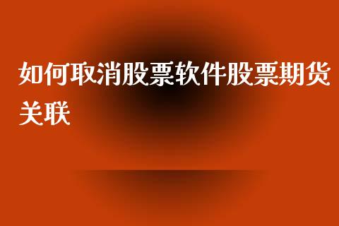 如何取消股票软件股票期货关联_https://www.yunyouns.com_股指期货_第1张