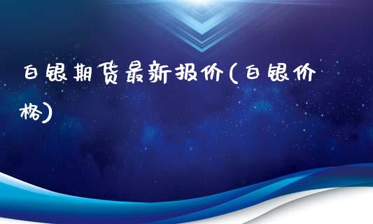 白银期货最新报价(白银价格)_https://www.yunyouns.com_期货直播_第1张