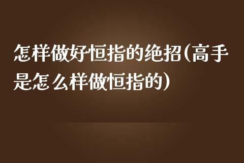 怎样做好恒指的绝招(高手是怎么样做恒指的)_https://www.yunyouns.com_期货行情_第1张