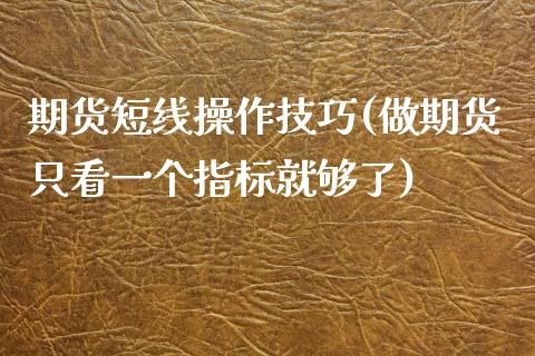 期货短线操作技巧(做期货只看一个指标就够了)_https://www.yunyouns.com_期货行情_第1张