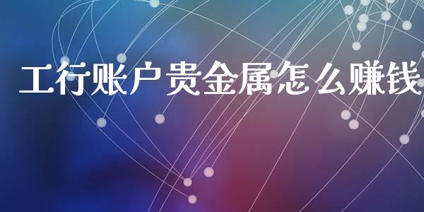 工行账户贵金属怎么赚钱_https://www.yunyouns.com_股指期货_第1张