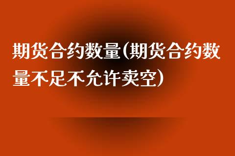 期货合约数量(期货合约数量不足不允许卖空)_https://www.yunyouns.com_股指期货_第1张