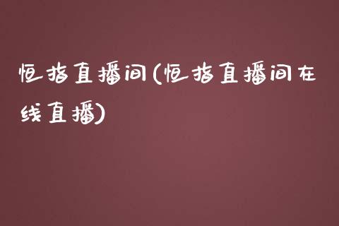 恒指直播间(恒指直播间在线直播)_https://www.yunyouns.com_恒生指数_第1张