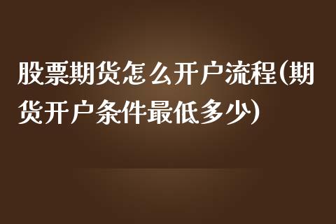 股票期货怎么开户流程(期货开户条件最低多少)_https://www.yunyouns.com_期货行情_第1张