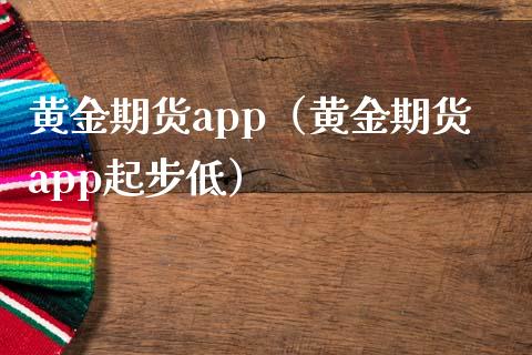 黄金期货app（黄金期货app起步低）_https://www.yunyouns.com_恒生指数_第1张