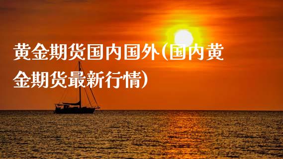 黄金期货国内国外(国内黄金期货最新行情)_https://www.yunyouns.com_恒生指数_第1张