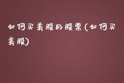 如何买美股的股票(如何买美股)_https://www.yunyouns.com_股指期货_第1张