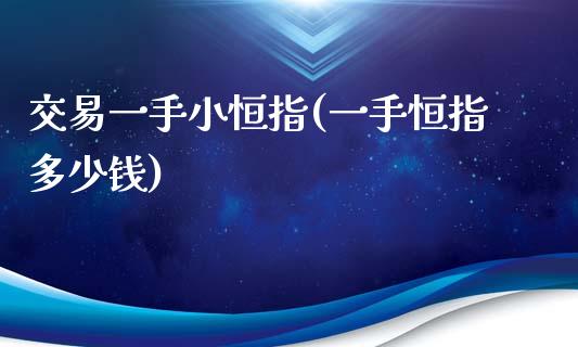 交易一手小恒指(一手恒指多少钱)_https://www.yunyouns.com_期货行情_第1张