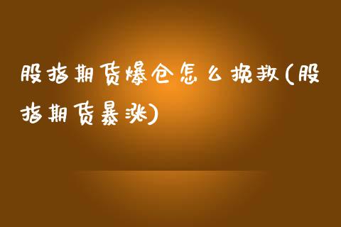 股指期货爆仓怎么挽救(股指期货暴涨)_https://www.yunyouns.com_股指期货_第1张