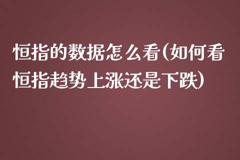 恒指的数据怎么看(如何看恒指趋势上涨还是下跌)_https://www.yunyouns.com_股指期货_第1张