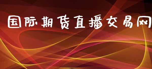 国际期货直播交易网_https://www.yunyouns.com_期货行情_第1张