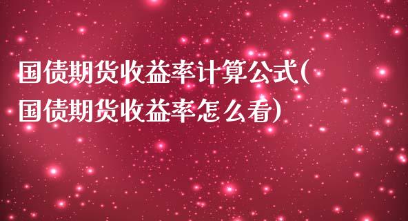 国债期货收益率计算公式(国债期货收益率怎么看)_https://www.yunyouns.com_股指期货_第1张