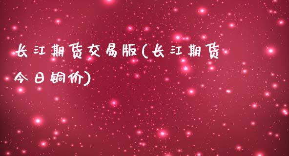 长江期货交易版(长江期货今日铜价)_https://www.yunyouns.com_股指期货_第1张