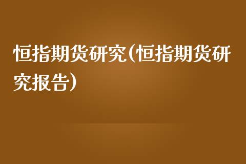 恒指期货研究(恒指期货研究报告)_https://www.yunyouns.com_股指期货_第1张