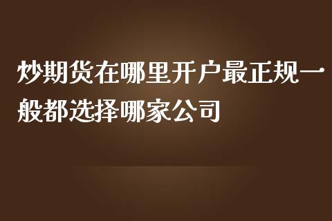 炒期货在哪里开户最正规一般都选择哪家公司_https://www.yunyouns.com_期货直播_第1张