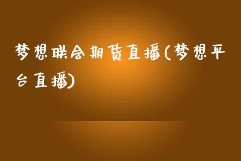 梦想联会期货直播(梦想平台直播)_https://www.yunyouns.com_恒生指数_第1张