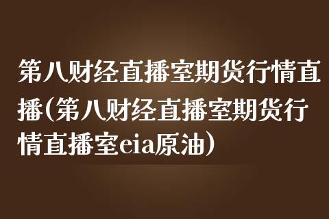 第八财经直播室期货行情直播(第八财经直播室期货行情直播室eia原油)_https://www.yunyouns.com_恒生指数_第1张