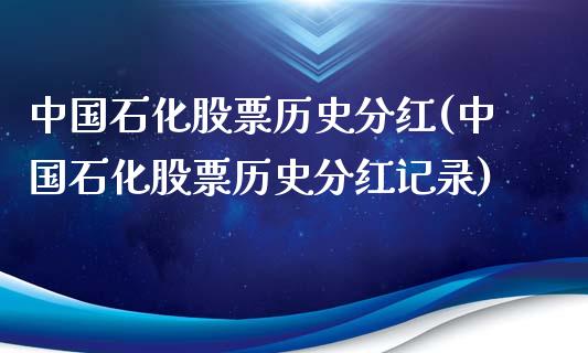 中国石化股票历史分红(中国石化股票历史分红记录)_https://www.yunyouns.com_股指期货_第1张