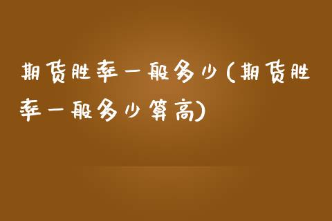 期货胜率一般多少(期货胜率一般多少算高)_https://www.yunyouns.com_股指期货_第1张