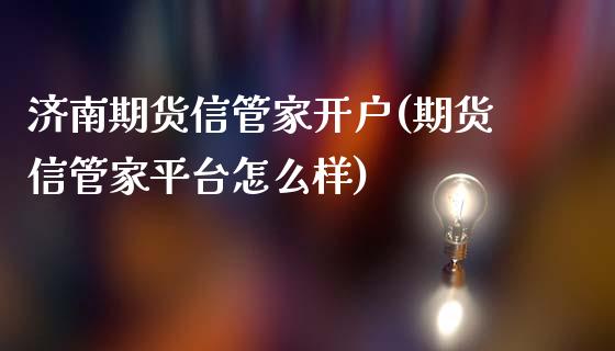 济南期货信管家开户(期货信管家平台怎么样)_https://www.yunyouns.com_期货直播_第1张