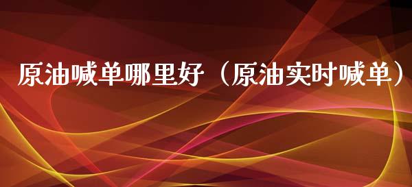 原油喊单哪里好（原油实时喊单）_https://www.yunyouns.com_期货行情_第1张