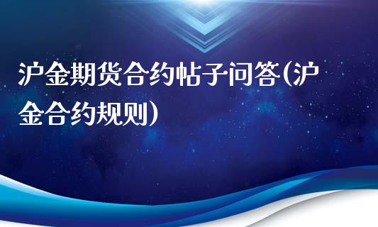 沪金期货合约帖子问答(沪金合约规则)_https://www.yunyouns.com_股指期货_第1张