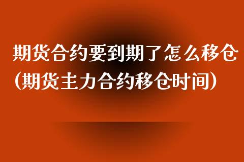 期货合约要到期了怎么移仓(期货主力合约移仓时间)_https://www.yunyouns.com_期货行情_第1张