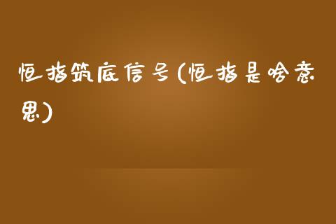 恒指筑底信号(恒指是啥意思)_https://www.yunyouns.com_期货直播_第1张