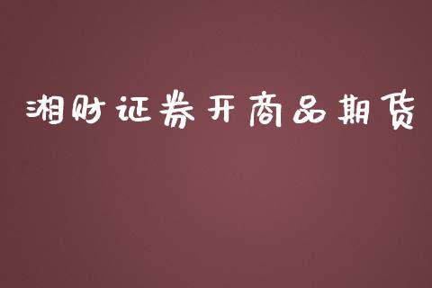 湘财证券开商品期货_https://www.yunyouns.com_股指期货_第1张