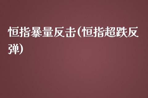 恒指暴量反击(恒指超跌反弹)_https://www.yunyouns.com_期货行情_第1张