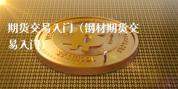 期货交易入门（钢材期货交易入门）_https://www.yunyouns.com_股指期货_第1张