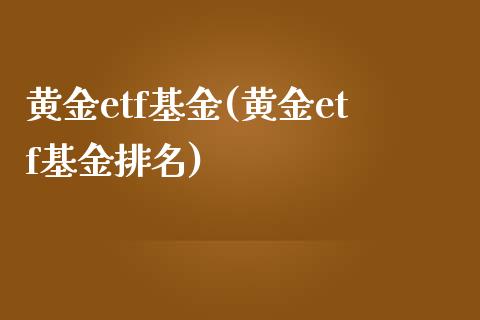 黄金etf基金(黄金etf基金排名)_https://www.yunyouns.com_股指期货_第1张