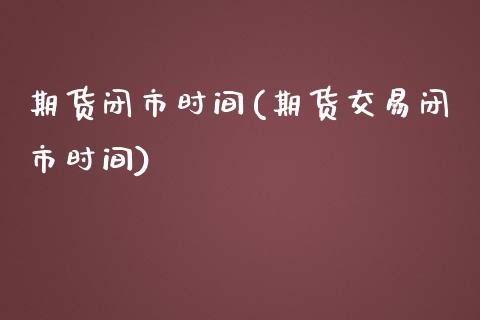 期货闭市时间(期货交易闭市时间)_https://www.yunyouns.com_恒生指数_第1张