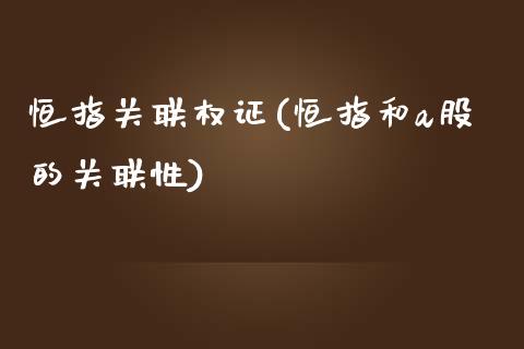 恒指关联权证(恒指和a股的关联性)_https://www.yunyouns.com_期货直播_第1张