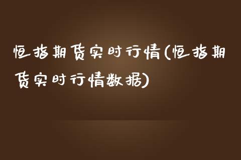 恒指期货实时行情(恒指期货实时行情数据)_https://www.yunyouns.com_期货行情_第1张