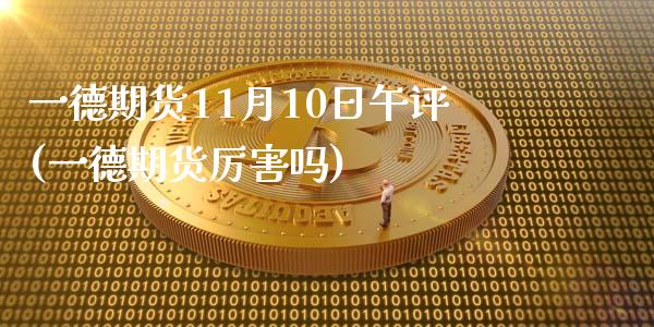 一德期货11月10日午评(一德期货厉害吗)_https://www.yunyouns.com_恒生指数_第1张