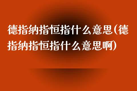 德指纳指恒指什么意思(德指纳指恒指什么意思啊)_https://www.yunyouns.com_期货直播_第1张