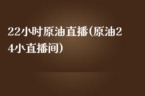 22小时原油直播(原油24小直播间)_https://www.yunyouns.com_期货直播_第1张