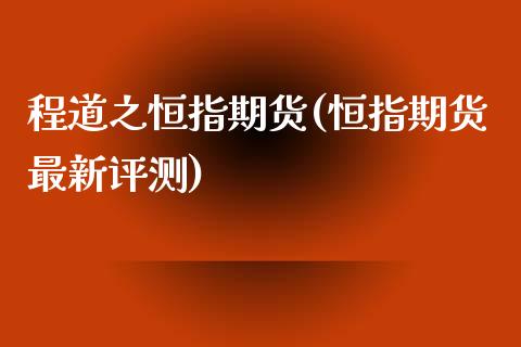 程道之恒指期货(恒指期货最新评测)_https://www.yunyouns.com_期货直播_第1张