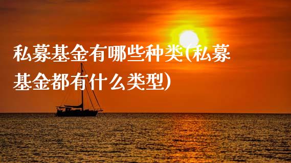 私募基金有哪些种类(私募基金都有什么类型)_https://www.yunyouns.com_期货行情_第1张