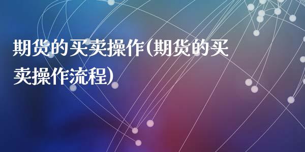 期货的买卖操作(期货的买卖操作流程)_https://www.yunyouns.com_期货行情_第1张