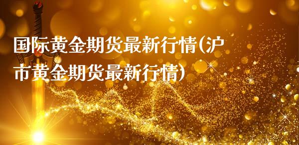 国际黄金期货最新行情(沪市黄金期货最新行情)_https://www.yunyouns.com_恒生指数_第1张