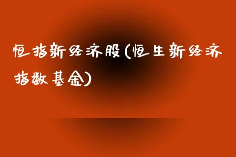 恒指新经济股(恒生新经济指数基金)_https://www.yunyouns.com_股指期货_第1张