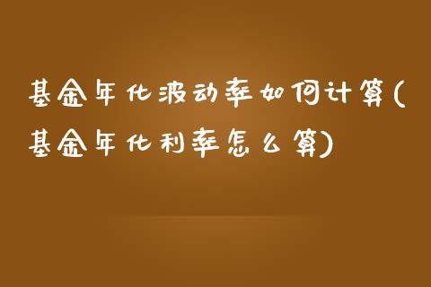 基金年化波动率如何计算(基金年化利率怎么算)_https://www.yunyouns.com_股指期货_第1张