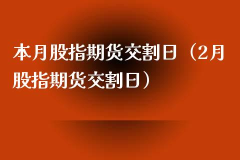 本月股指期货交割日（2月股指期货交割日）_https://www.yunyouns.com_期货行情_第1张